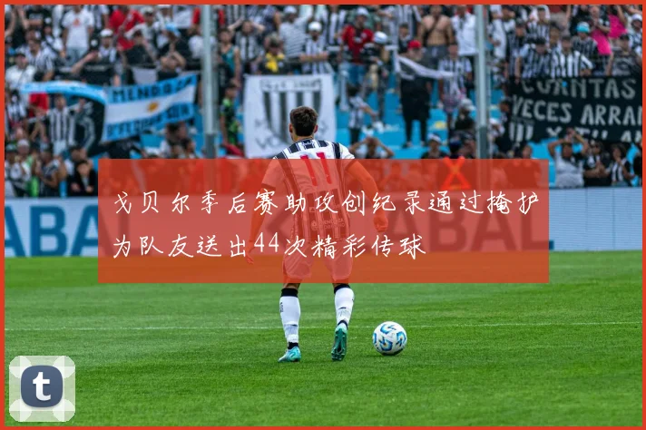 戈贝尔季后赛助攻创纪录通过掩护为队友送出44次精彩传球
